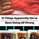 31 Things You May Have Been Doing Wrong Your Entire Life