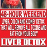 48-hour Weekend Liver, Colon and Kidney Detox That Will Remove All Toxins and Fat From Your Body!