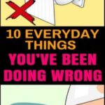 Here Are 10 Everyday Things You’ve Been Doing Wrong All Your Life