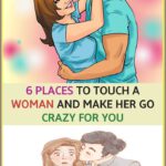 9 Places to Touch a Woman and Make Her Go Crazy for You…