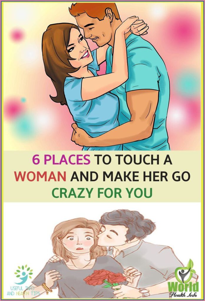 9 Places to Touch a Woman and Make Her Go Crazy for You…