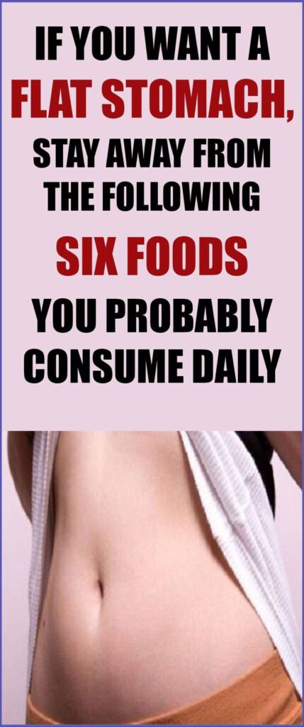 If You Want a Flat Stomach, Stay Away From The Six Following Foods You Probably Consume Daily!