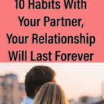 If You Have At Least 2 of These 10 Habits With Your Partner, Your Relationship Will Last Forever