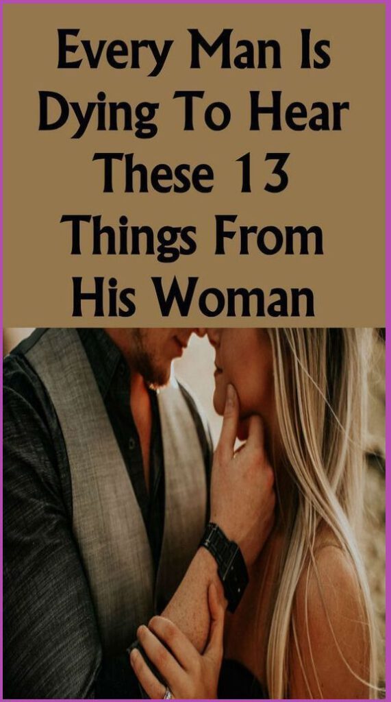 Every Man Is Dying to Hear These 13 Things From His Woman