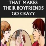 8 Things Girls Do Unintentionally That Makes Their Boyfriends Go Crazy